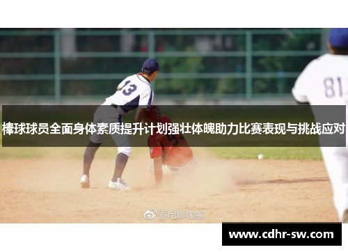 棒球球员全面身体素质提升计划强壮体魄助力比赛表现与挑战应对